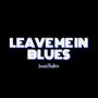 Leave me in blues (Explicit)