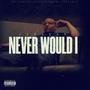 Never Would I (Explicit)