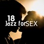 18 Jazz for Sex - Experience the Best Chillout Jazz Music to Relax with your Partner, Best of Soulful Jazz, Smooth Jazz, Acid and Nu Jazz