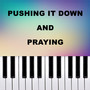 Pushing It Down and Praying (Piano Version)