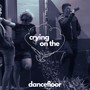 Crying on the Dancefloor