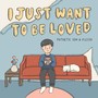 I Just Want To Be Loved