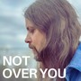 Not Over You