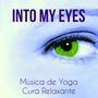 Into My Eyes - Música de Yoga Cura Relaxante para Bem Estar Fisico Meditação Binaural Chakras Espiri