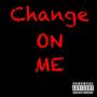 Change On Me (Explicit)