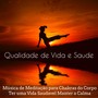 Qualidade de Vida e Saude - Música de Meditação para Chakras do Corpo Ter uma Vida Saudavel Manter a Calma com Sons Naturais Bem Estar Instrumentais