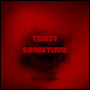 Trust Sometime (Explicit)