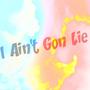 I Ain't Gon Lie (Explicit)