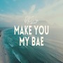 Make You My Bae