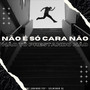 NÃO É SÓ CARA NÃO NÃO TÔ PRESTANDO NÃO (Explicit)