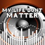 My Life Don't Matter