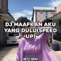 DJ MAAFKAN AKU YANG DULU (SPEED UP)