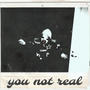 you not real (Explicit)