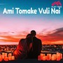 Ami Tomake Vuli Nai