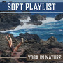 Soft Playlist: Yoga in Nature - Instrumental Nature Sounds for Good Energy, Zen Time, Exercises for Stress Relief, Inner Bliss