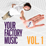 Your Factory Music, Vol. 1