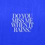 Do you miss me when it rains