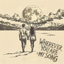 Wherever You Are Is My Song