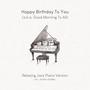 Happy Birthday To You (a.k.a. Good Morning To All) (Relaxing Jazz Piano Version)