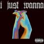 I Just Wanna (Explicit)