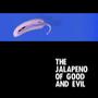 The Jalapeño of Good & Evil (Explicit)