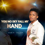 You No Dey Fall My Hand