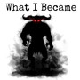 What I Became (Explicit)