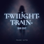 Twilight Train (Dub Edit)