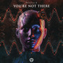 You're Not There