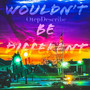 Wouldnt Be Different (Explicit)