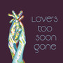 Love's Too Soon Gone