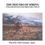 The Hounds of Spring - English Dances and Preludes 1905 - 1935