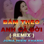 Bám Theo Anh Cả Đời (QV REMIX)