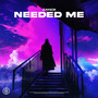 Needed Me