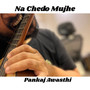 Na Chedo Mujhe