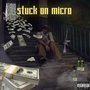 Stuck on Micro (Explicit)