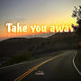 Take you away