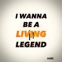 I WANNA BE A LIVING LEGEND