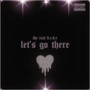 Let's Go There (Explicit)