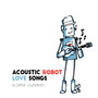 Acoustic Robot Love Songs