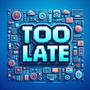 TOO LATE (Explicit)