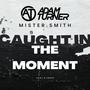 Caught In The Moment (feat. Mister.Smith) [Explicit]