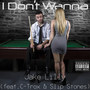 I Don't Wanna (feat. C-Trox & Slip Stones) [Explicit]