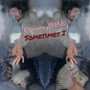 Sometimes I (Explicit)