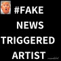 Fake News Triggered Artist