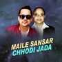 Maile Sansar Chhodi Jada