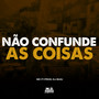 Não Confunde as Coisas (Explicit)