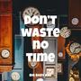 Dont waste no time (Explicit)