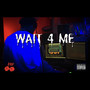 WAIT 4 ME (Explicit)