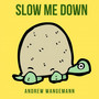 Slow Me Down